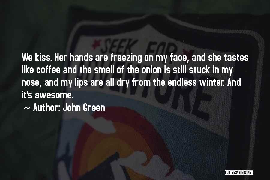 John Green Quotes: We Kiss. Her Hands Are Freezing On My Face, And She Tastes Like Coffee And The Smell Of The Onion