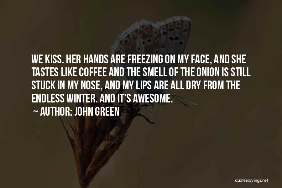 John Green Quotes: We Kiss. Her Hands Are Freezing On My Face, And She Tastes Like Coffee And The Smell Of The Onion