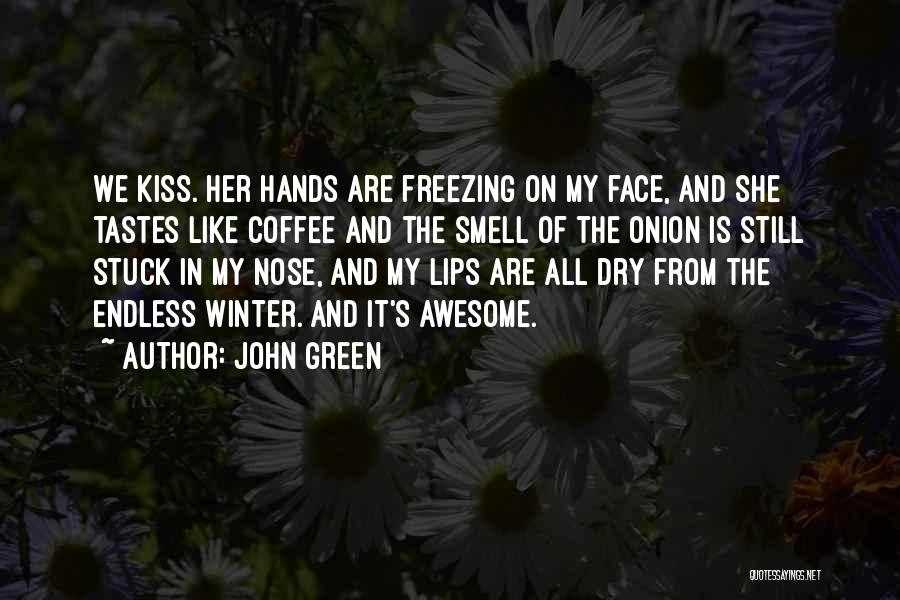 John Green Quotes: We Kiss. Her Hands Are Freezing On My Face, And She Tastes Like Coffee And The Smell Of The Onion