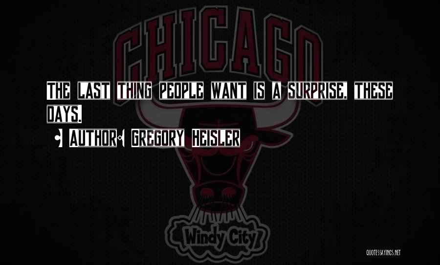Gregory Heisler Quotes: The Last Thing People Want Is A Surprise, These Days.