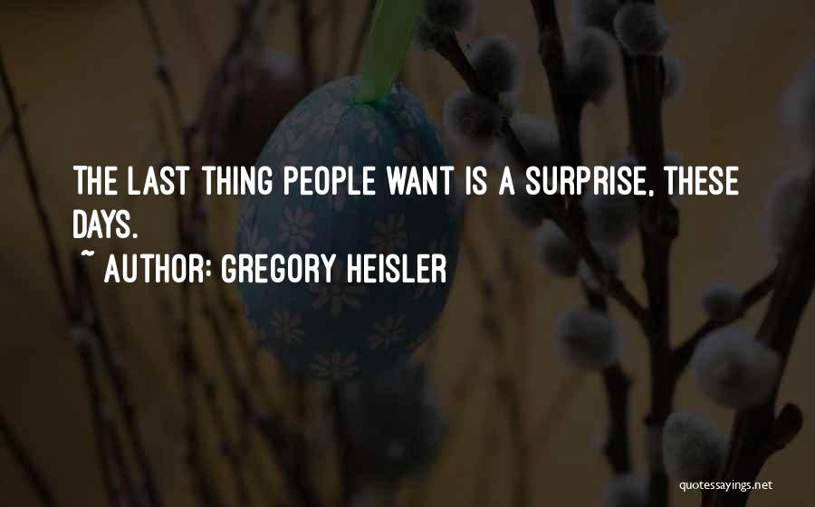 Gregory Heisler Quotes: The Last Thing People Want Is A Surprise, These Days.