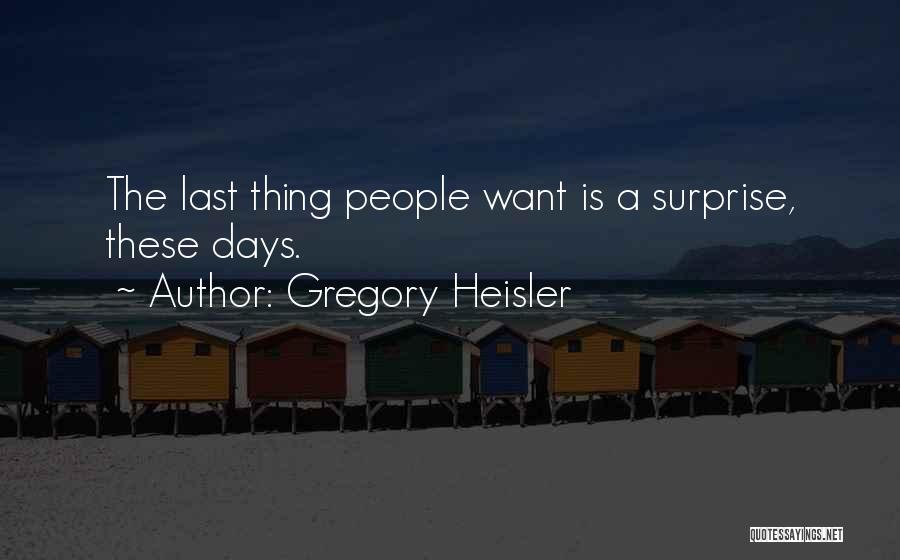 Gregory Heisler Quotes: The Last Thing People Want Is A Surprise, These Days.
