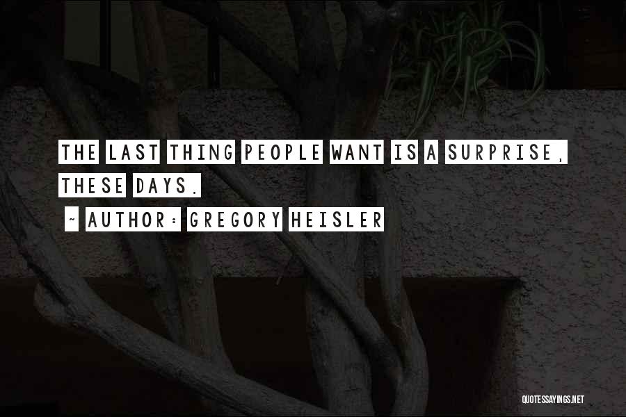 Gregory Heisler Quotes: The Last Thing People Want Is A Surprise, These Days.