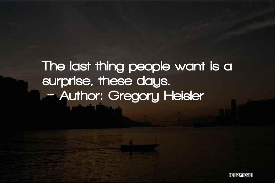 Gregory Heisler Quotes: The Last Thing People Want Is A Surprise, These Days.