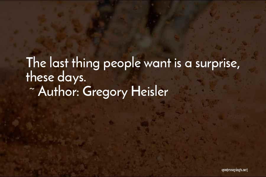 Gregory Heisler Quotes: The Last Thing People Want Is A Surprise, These Days.