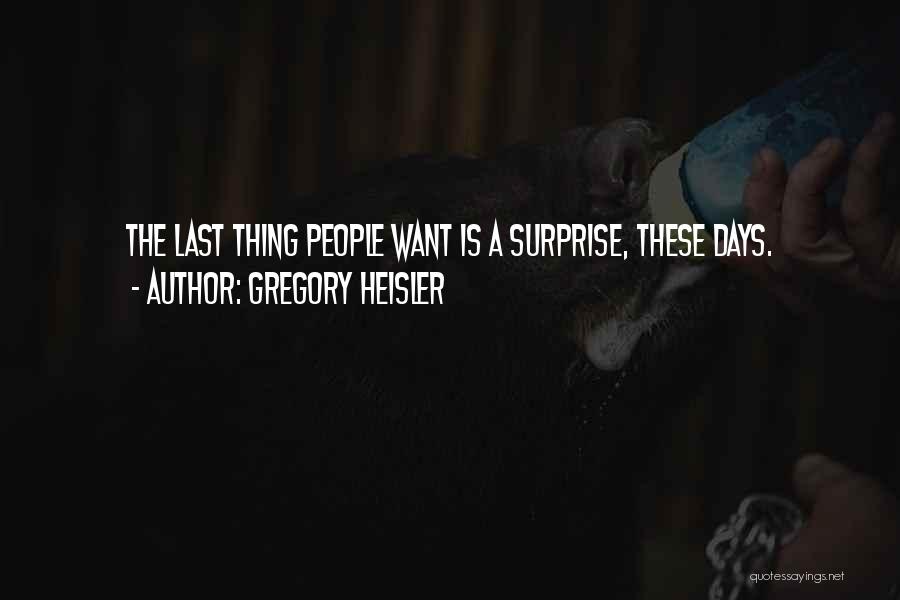 Gregory Heisler Quotes: The Last Thing People Want Is A Surprise, These Days.