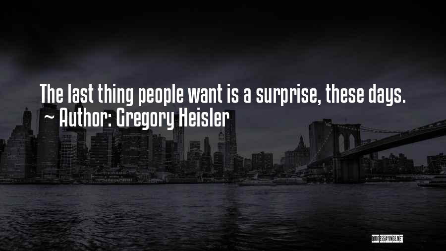 Gregory Heisler Quotes: The Last Thing People Want Is A Surprise, These Days.