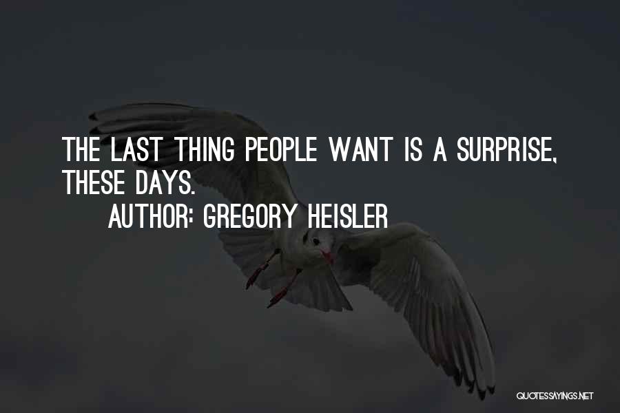 Gregory Heisler Quotes: The Last Thing People Want Is A Surprise, These Days.