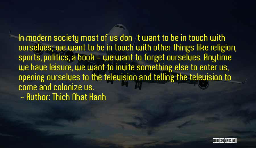 Thich Nhat Hanh Quotes: In Modern Society Most Of Us Don't Want To Be In Touch With Ourselves; We Want To Be In Touch