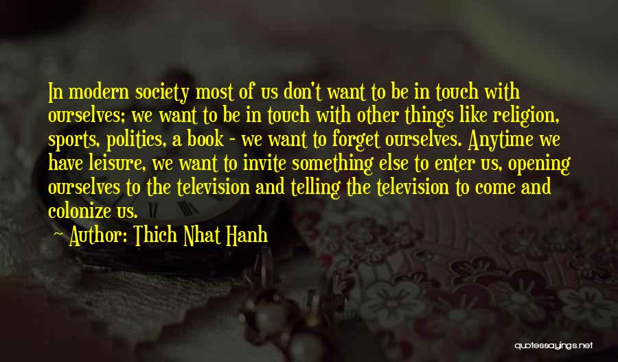 Thich Nhat Hanh Quotes: In Modern Society Most Of Us Don't Want To Be In Touch With Ourselves; We Want To Be In Touch