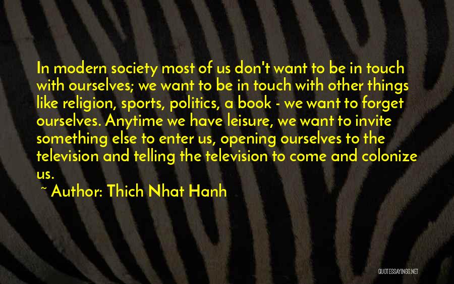 Thich Nhat Hanh Quotes: In Modern Society Most Of Us Don't Want To Be In Touch With Ourselves; We Want To Be In Touch