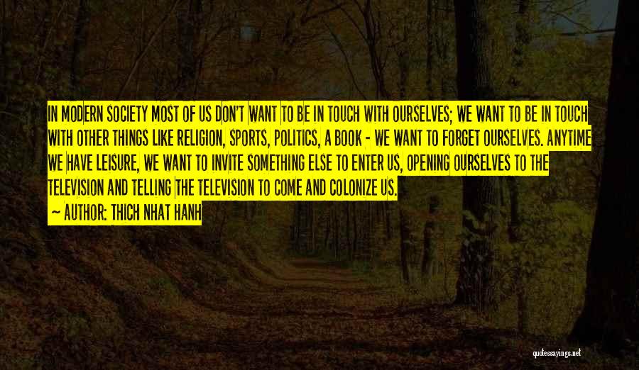 Thich Nhat Hanh Quotes: In Modern Society Most Of Us Don't Want To Be In Touch With Ourselves; We Want To Be In Touch