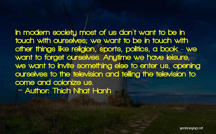 Thich Nhat Hanh Quotes: In Modern Society Most Of Us Don't Want To Be In Touch With Ourselves; We Want To Be In Touch