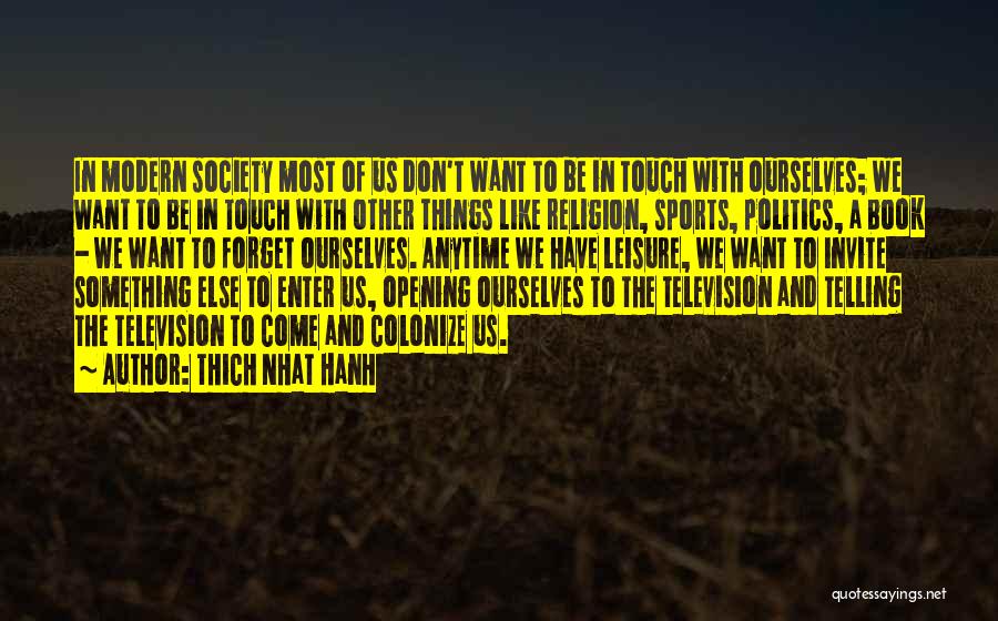 Thich Nhat Hanh Quotes: In Modern Society Most Of Us Don't Want To Be In Touch With Ourselves; We Want To Be In Touch