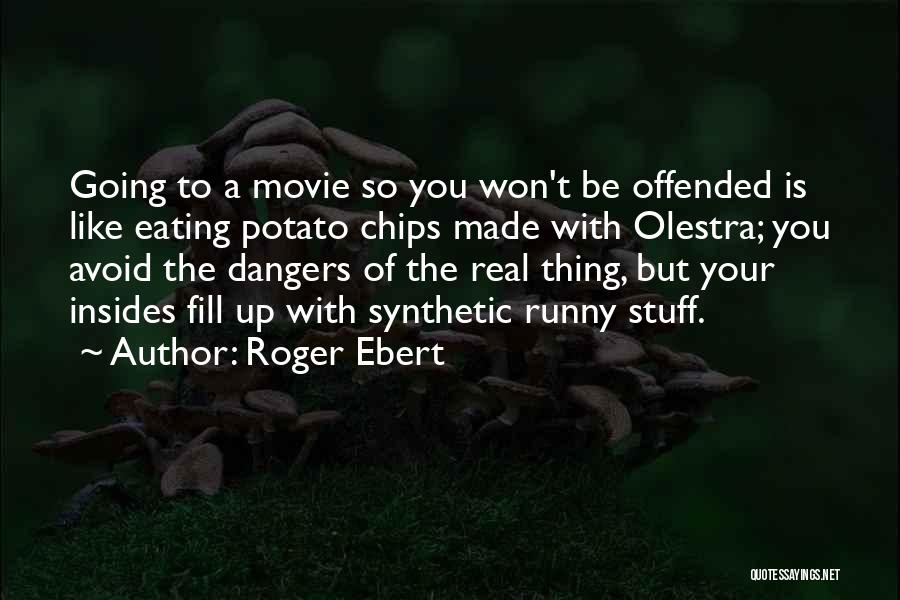 Roger Ebert Quotes: Going To A Movie So You Won't Be Offended Is Like Eating Potato Chips Made With Olestra; You Avoid The