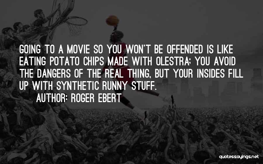 Roger Ebert Quotes: Going To A Movie So You Won't Be Offended Is Like Eating Potato Chips Made With Olestra; You Avoid The