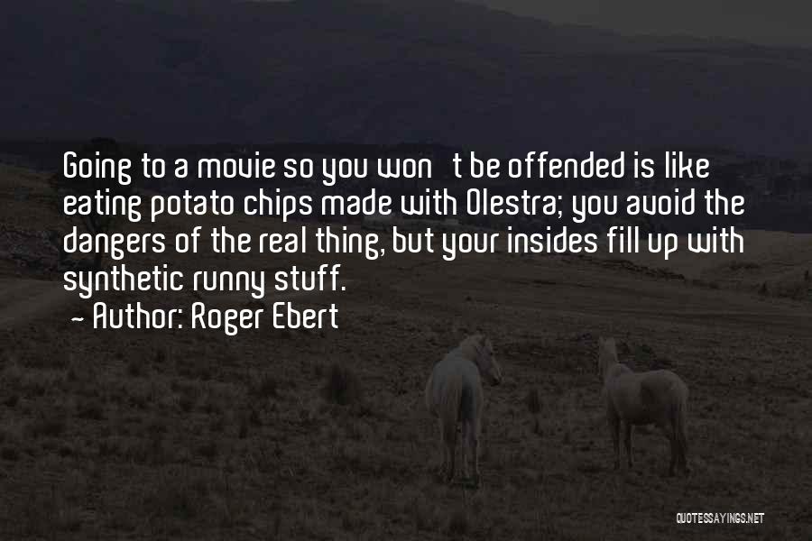 Roger Ebert Quotes: Going To A Movie So You Won't Be Offended Is Like Eating Potato Chips Made With Olestra; You Avoid The