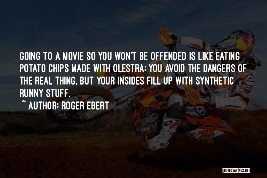 Roger Ebert Quotes: Going To A Movie So You Won't Be Offended Is Like Eating Potato Chips Made With Olestra; You Avoid The