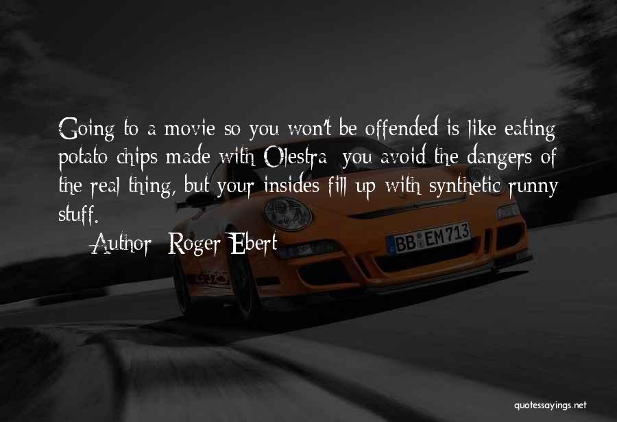 Roger Ebert Quotes: Going To A Movie So You Won't Be Offended Is Like Eating Potato Chips Made With Olestra; You Avoid The