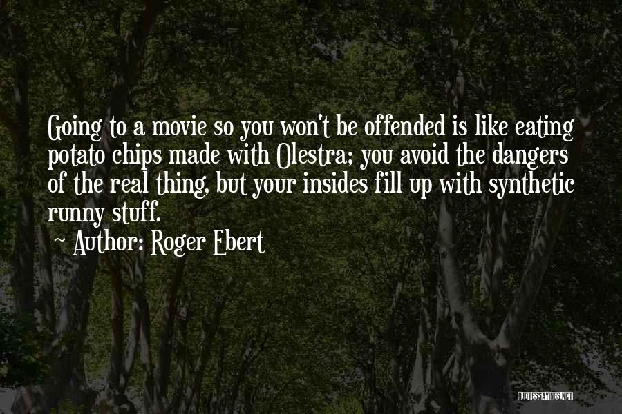 Roger Ebert Quotes: Going To A Movie So You Won't Be Offended Is Like Eating Potato Chips Made With Olestra; You Avoid The