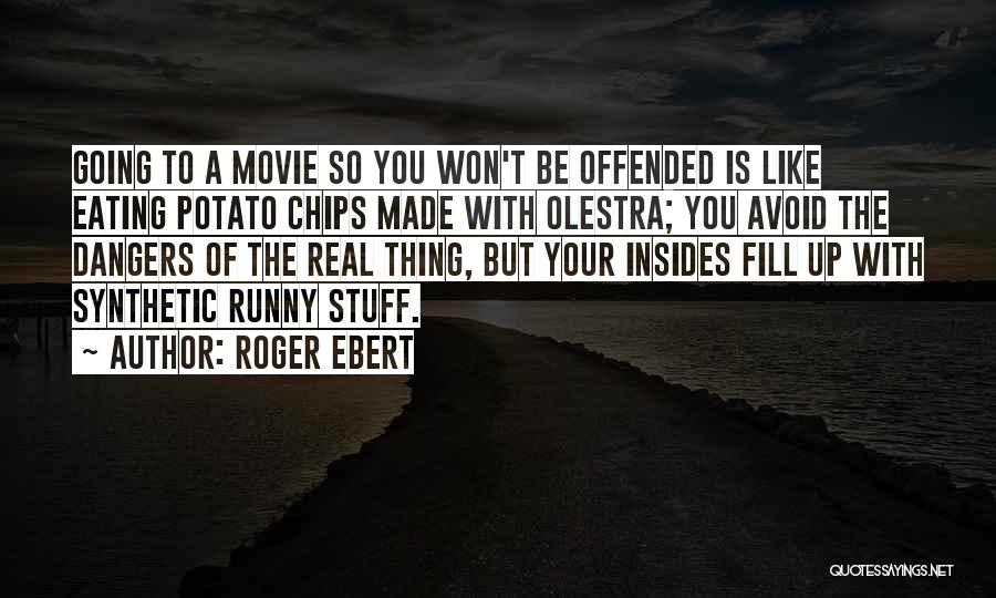 Roger Ebert Quotes: Going To A Movie So You Won't Be Offended Is Like Eating Potato Chips Made With Olestra; You Avoid The