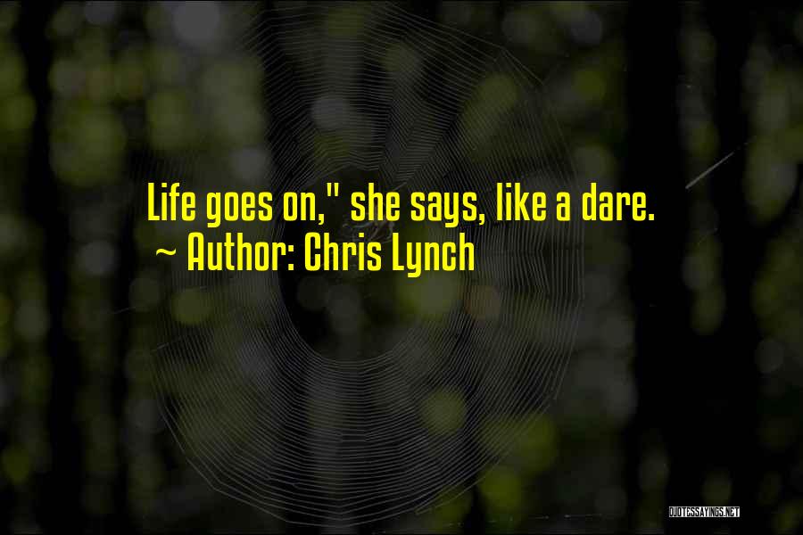 Chris Lynch Quotes: Life Goes On, She Says, Like A Dare.