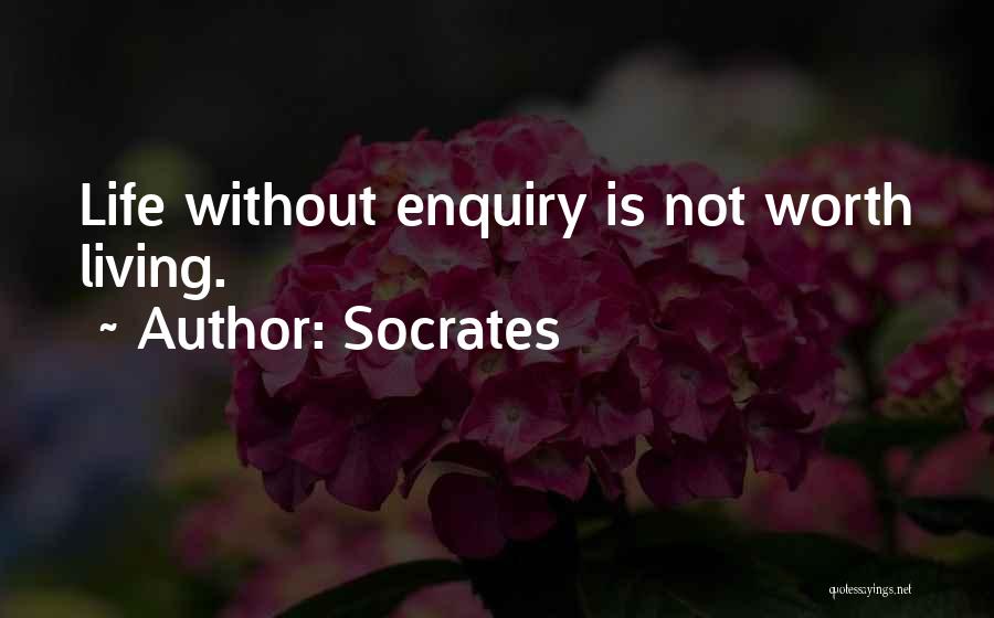 Socrates Quotes: Life Without Enquiry Is Not Worth Living.