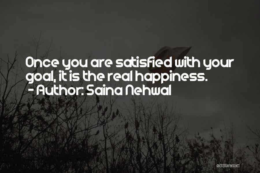 Saina Nehwal Quotes: Once You Are Satisfied With Your Goal, It Is The Real Happiness.