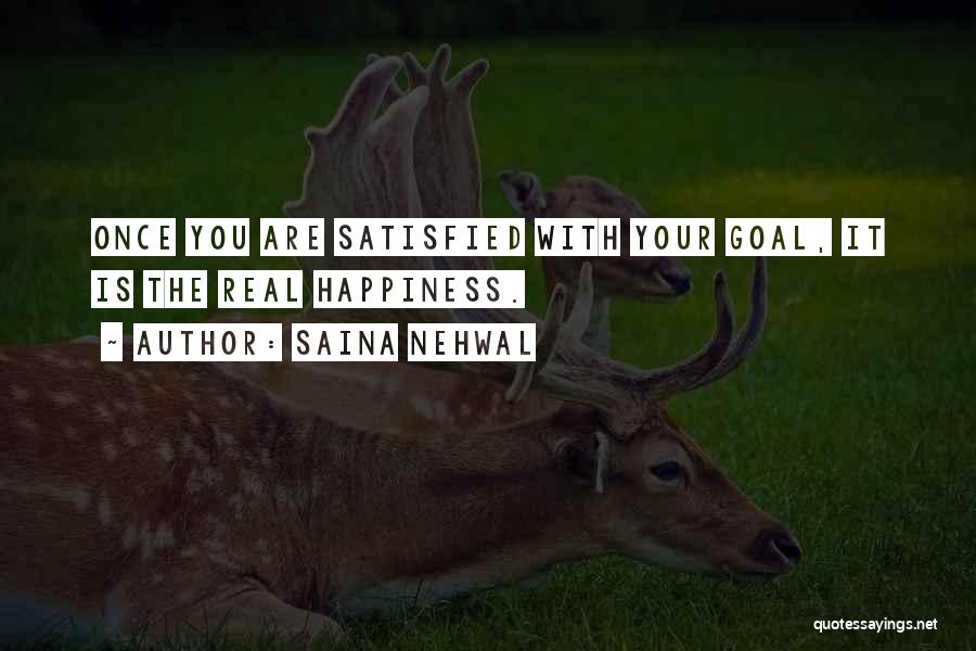 Saina Nehwal Quotes: Once You Are Satisfied With Your Goal, It Is The Real Happiness.