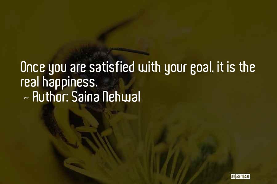 Saina Nehwal Quotes: Once You Are Satisfied With Your Goal, It Is The Real Happiness.