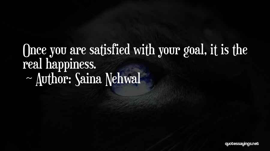 Saina Nehwal Quotes: Once You Are Satisfied With Your Goal, It Is The Real Happiness.