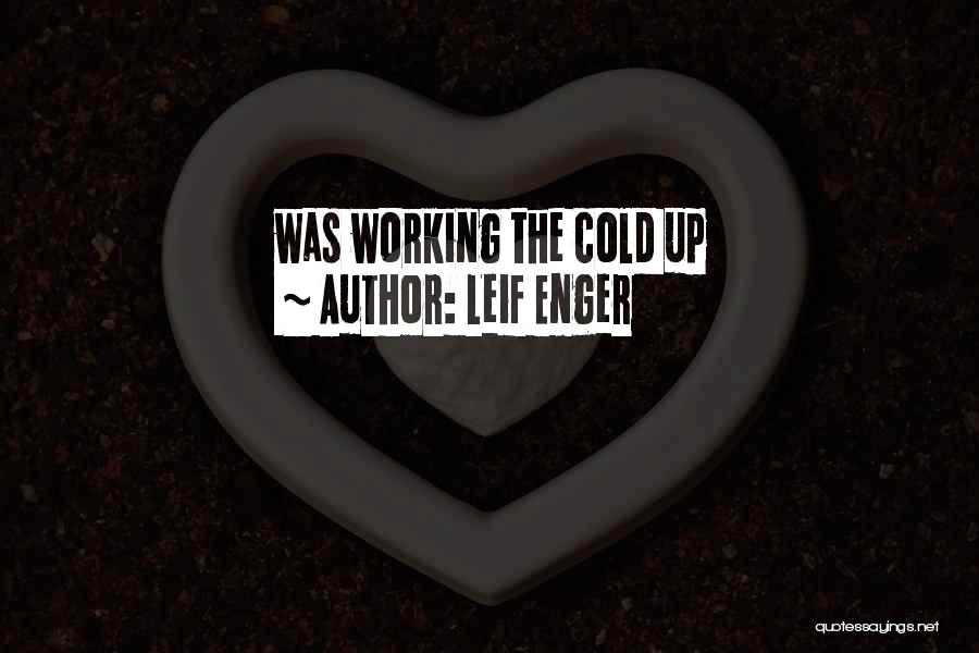 Leif Enger Quotes: Was Working The Cold Up