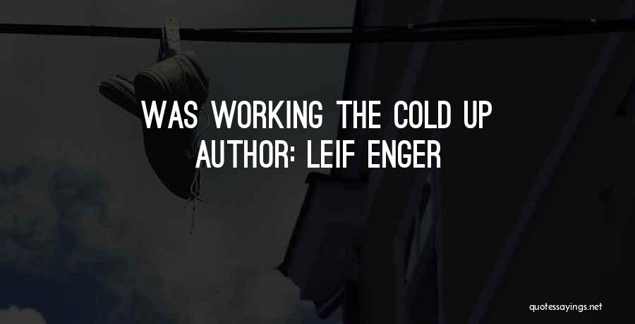 Leif Enger Quotes: Was Working The Cold Up
