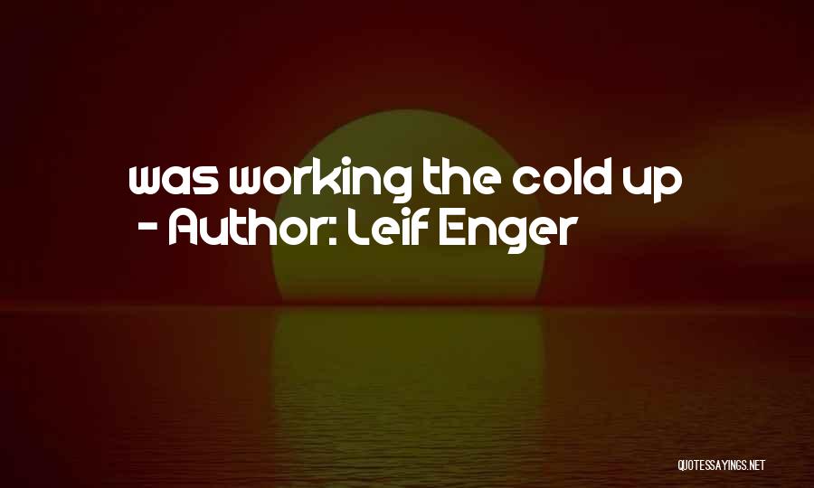 Leif Enger Quotes: Was Working The Cold Up