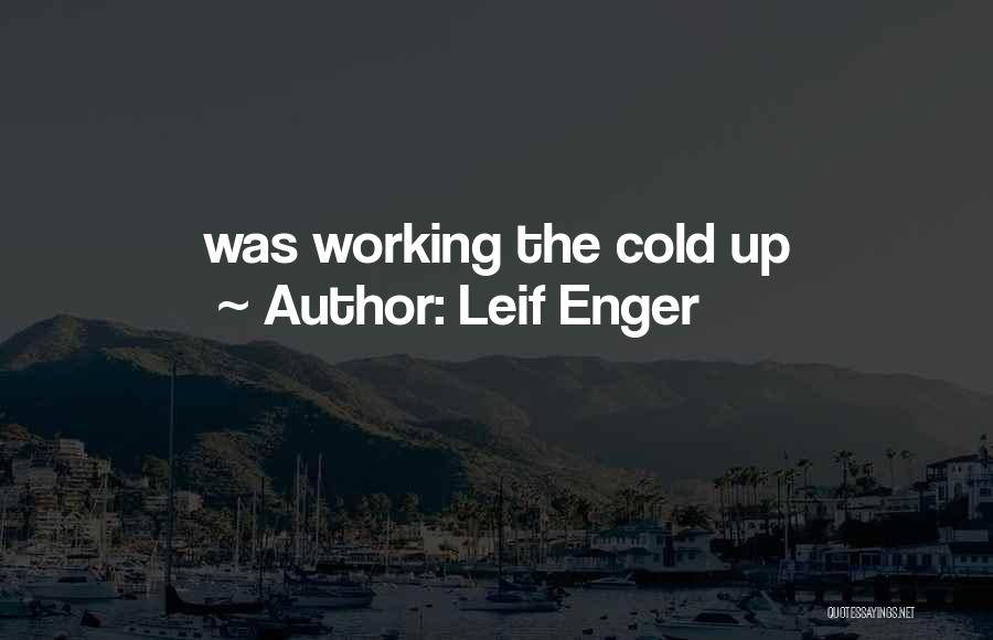 Leif Enger Quotes: Was Working The Cold Up