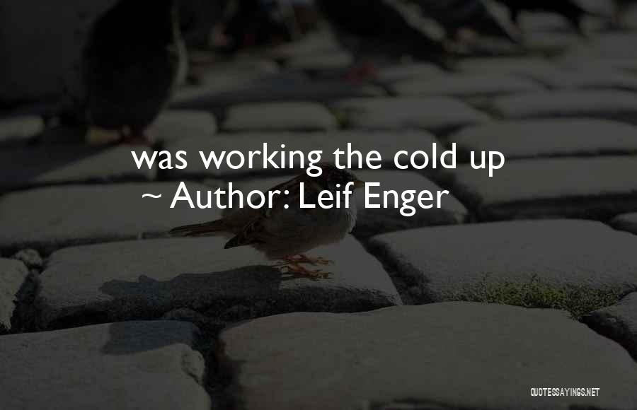 Leif Enger Quotes: Was Working The Cold Up