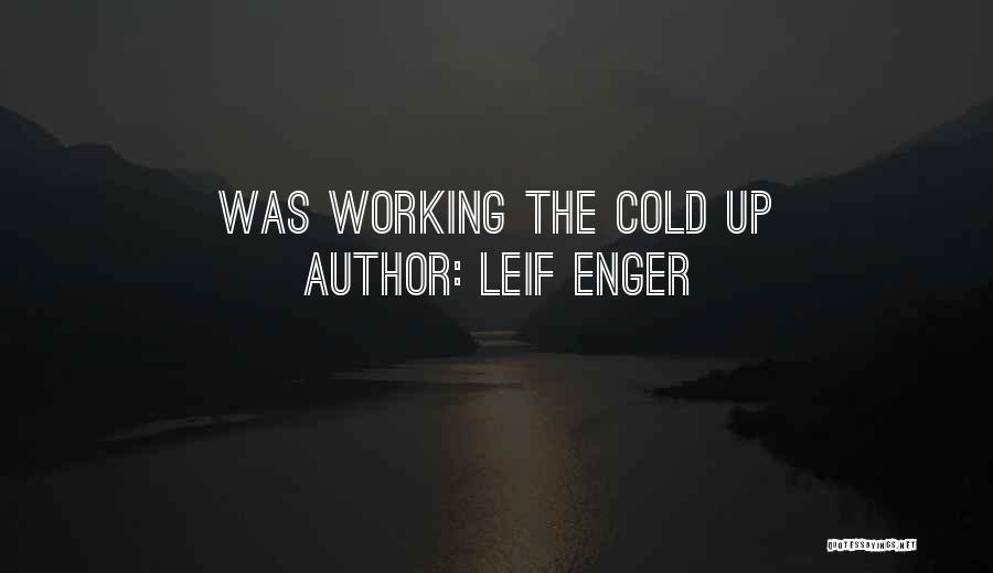Leif Enger Quotes: Was Working The Cold Up