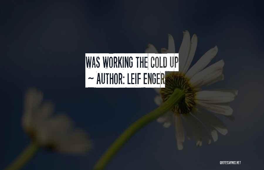 Leif Enger Quotes: Was Working The Cold Up