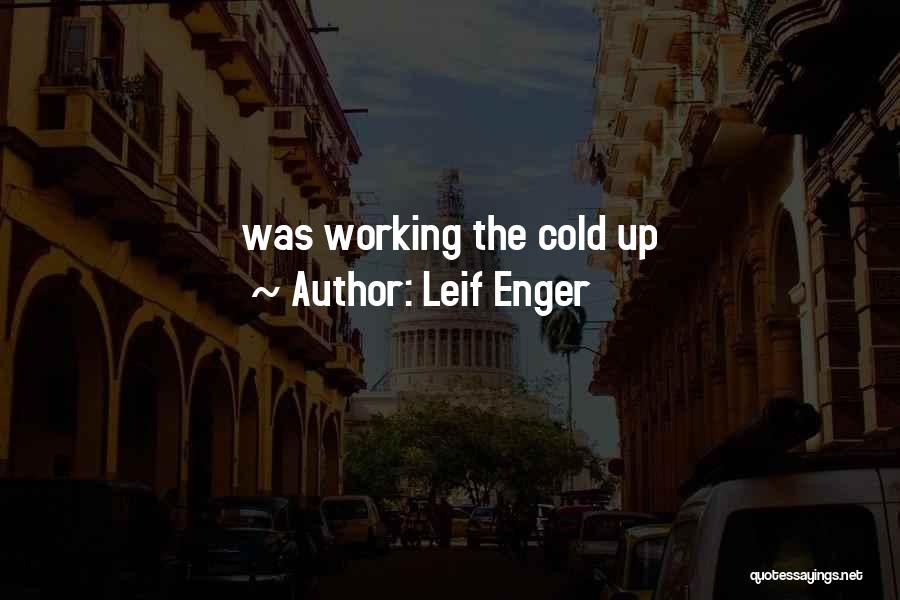 Leif Enger Quotes: Was Working The Cold Up