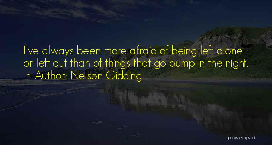 Nelson Gidding Quotes: I've Always Been More Afraid Of Being Left Alone Or Left Out Than Of Things That Go Bump In The