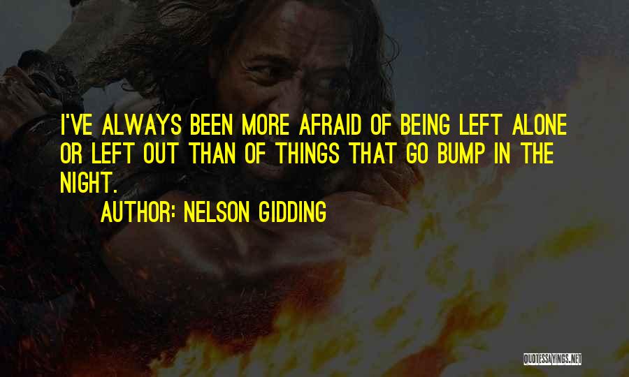 Nelson Gidding Quotes: I've Always Been More Afraid Of Being Left Alone Or Left Out Than Of Things That Go Bump In The