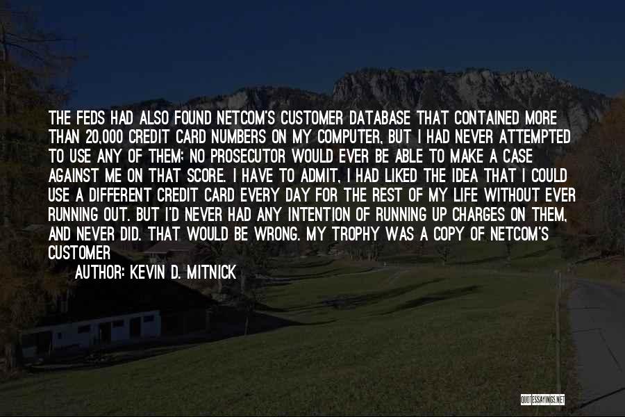 Kevin D. Mitnick Quotes: The Feds Had Also Found Netcom's Customer Database That Contained More Than 20,000 Credit Card Numbers On My Computer, But