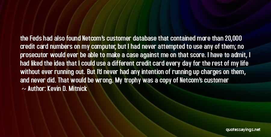 Kevin D. Mitnick Quotes: The Feds Had Also Found Netcom's Customer Database That Contained More Than 20,000 Credit Card Numbers On My Computer, But