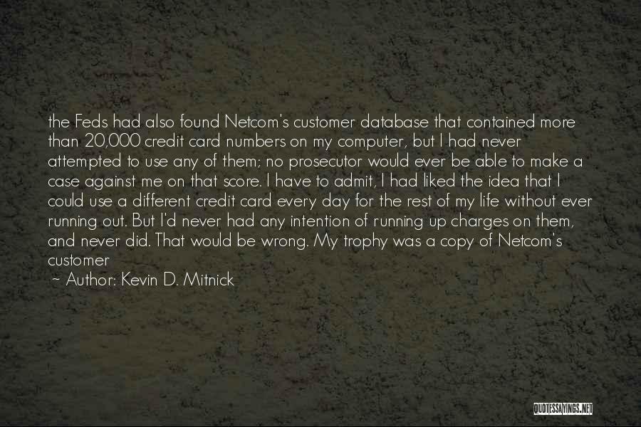 Kevin D. Mitnick Quotes: The Feds Had Also Found Netcom's Customer Database That Contained More Than 20,000 Credit Card Numbers On My Computer, But