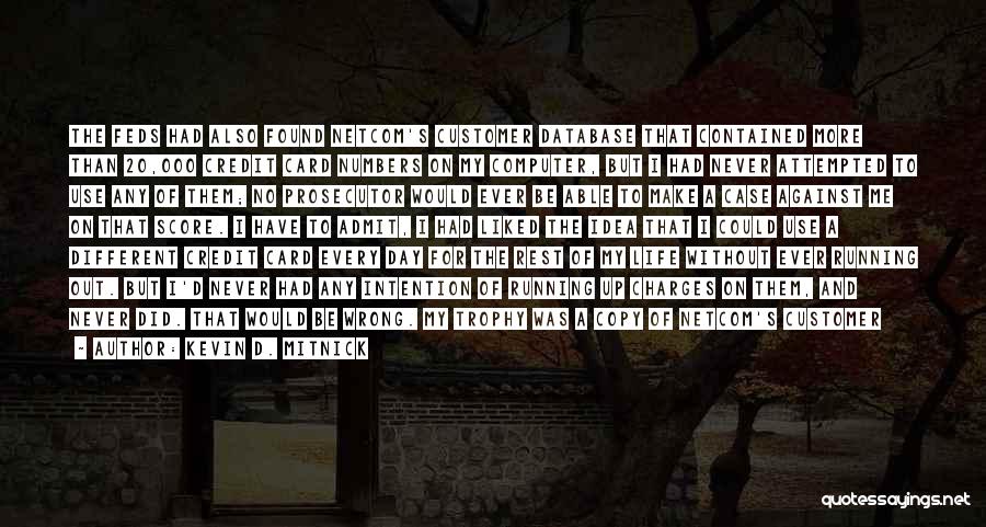 Kevin D. Mitnick Quotes: The Feds Had Also Found Netcom's Customer Database That Contained More Than 20,000 Credit Card Numbers On My Computer, But