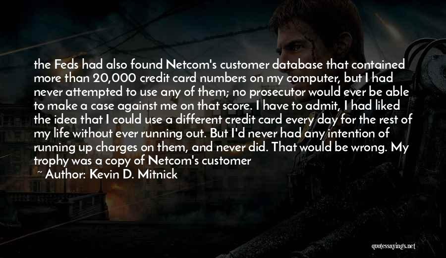 Kevin D. Mitnick Quotes: The Feds Had Also Found Netcom's Customer Database That Contained More Than 20,000 Credit Card Numbers On My Computer, But