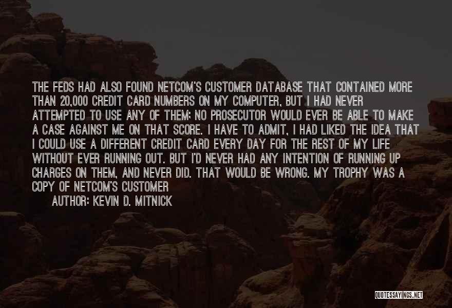 Kevin D. Mitnick Quotes: The Feds Had Also Found Netcom's Customer Database That Contained More Than 20,000 Credit Card Numbers On My Computer, But