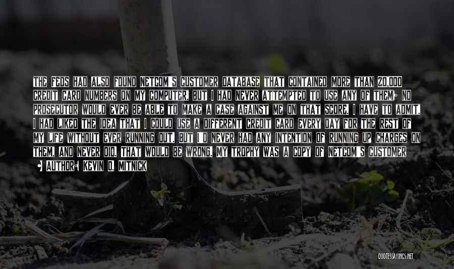 Kevin D. Mitnick Quotes: The Feds Had Also Found Netcom's Customer Database That Contained More Than 20,000 Credit Card Numbers On My Computer, But