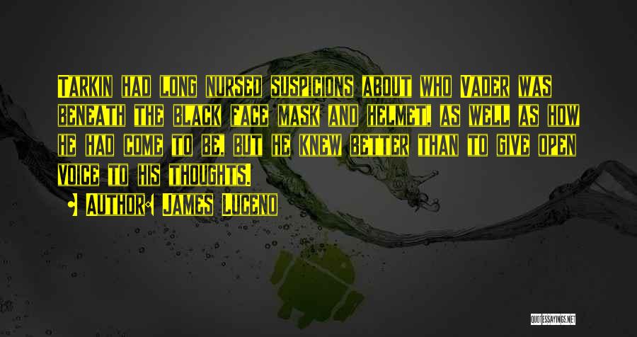 James Luceno Quotes: Tarkin Had Long Nursed Suspicions About Who Vader Was Beneath The Black Face Mask And Helmet, As Well As How