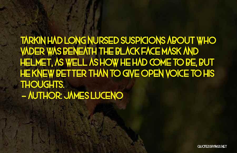 James Luceno Quotes: Tarkin Had Long Nursed Suspicions About Who Vader Was Beneath The Black Face Mask And Helmet, As Well As How